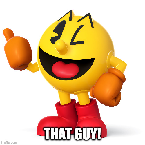 Pac man  | THAT GUY! | image tagged in pac man | made w/ Imgflip meme maker