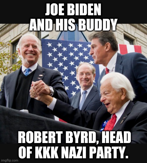 JOE BIDEN AND HIS BUDDY ROBERT BYRD, HEAD OF KKK NAZI PARTY. | made w/ Imgflip meme maker