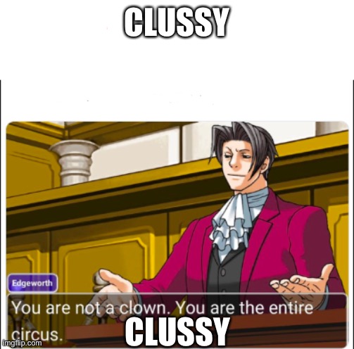 You're not a Clown | CLUSSY; CLUSSY | image tagged in you're not a clown | made w/ Imgflip meme maker