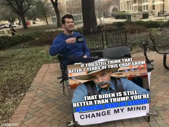 Trump was great for anyone trying to get ahead in life | image tagged in memes,change my mind,politics,joe biden,donald trump,special kind of stupid | made w/ Imgflip meme maker