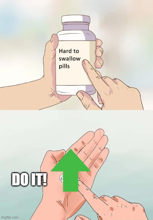 Hard To Swallow Pills | DO IT! | image tagged in memes,hard to swallow pills | made w/ Imgflip meme maker