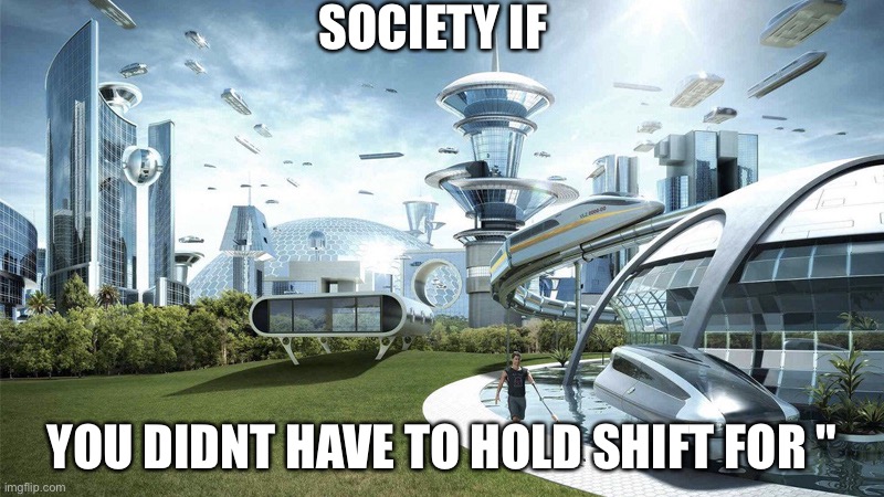 But like for real, the world could actually look like this. | SOCIETY IF; YOU DIDNT HAVE TO HOLD SHIFT FOR " | image tagged in the future world if,memes,funny,keyboard | made w/ Imgflip meme maker