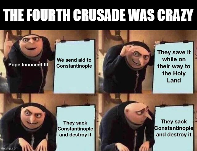 Total Tear Down | THE FOURTH CRUSADE WAS CRAZY | image tagged in history memes | made w/ Imgflip meme maker