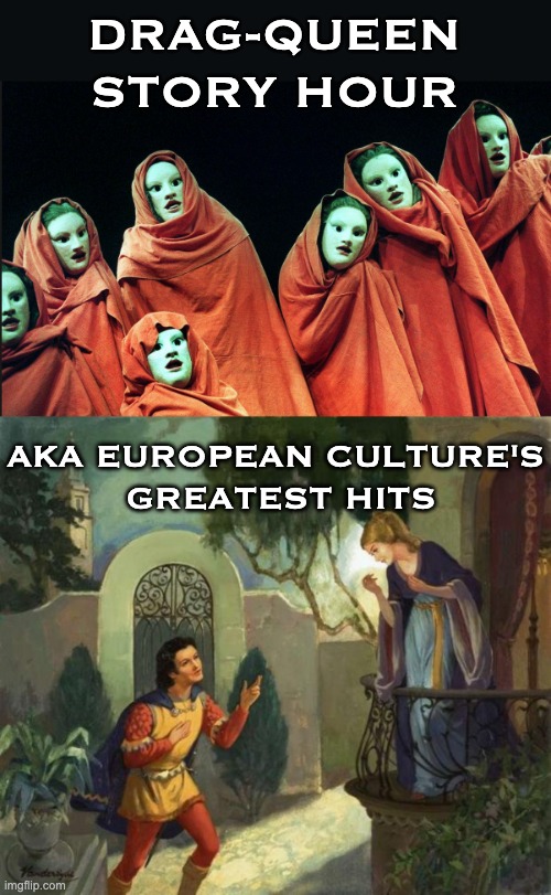The REEing over drag queens reading books to kids is hilarious | DRAG-QUEEN
STORY HOUR; AKA EUROPEAN CULTURE'S
 GREATEST HITS | image tagged in romeo and juliet balcony scene,culture,drama,history,shakespeare,greeks | made w/ Imgflip meme maker