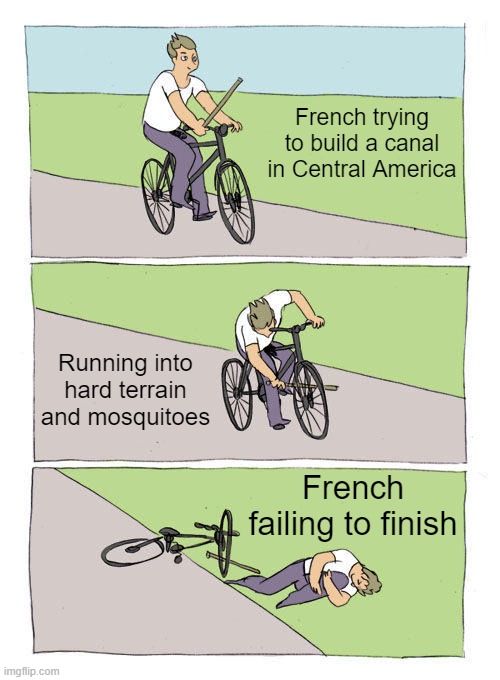 Panama, the Late 1800s | French trying to build a canal in Central America; Running into hard terrain and mosquitoes; French failing to finish | image tagged in memes,bike fall | made w/ Imgflip meme maker