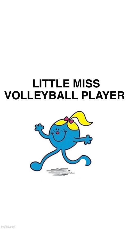 Volleyball | LITTLE MISS
VOLLEYBALL PLAYER | image tagged in little miss | made w/ Imgflip meme maker