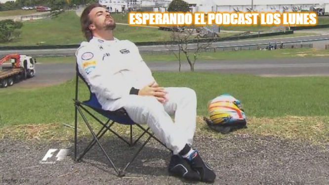 Fernando Alonso Brazil | ESPERANDO EL PODCAST LOS LUNES | image tagged in fernando alonso brazil | made w/ Imgflip meme maker