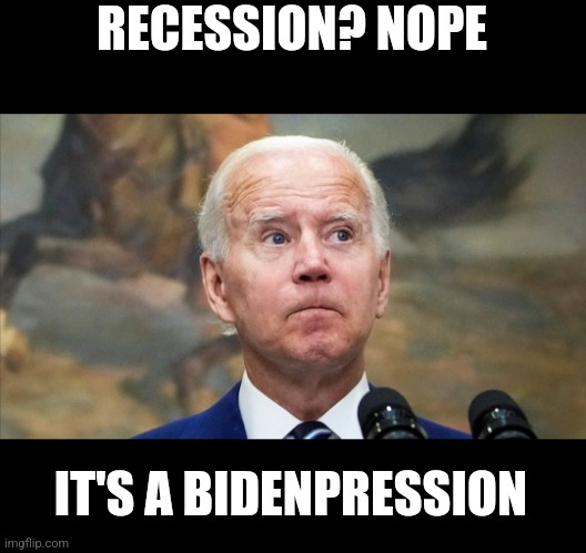 RECESSION? NOPE; IT'S A BIDENPRESSION | made w/ Imgflip meme maker