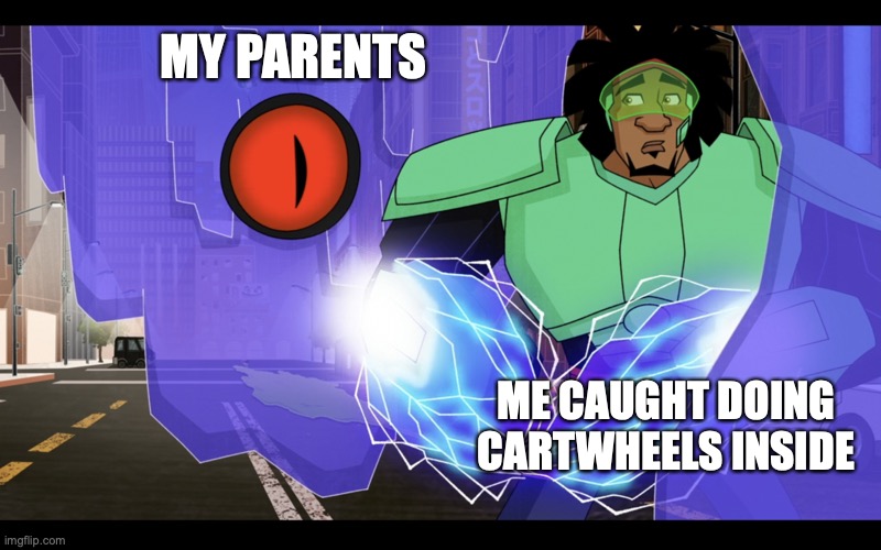 I'm Busted | MY PARENTS; ME CAUGHT DOING CARTWHEELS INSIDE | image tagged in caught in the act,wasabi,big hero 6,when you're caught doing something you shouldn't,i'm in trouble,uh-oh | made w/ Imgflip meme maker
