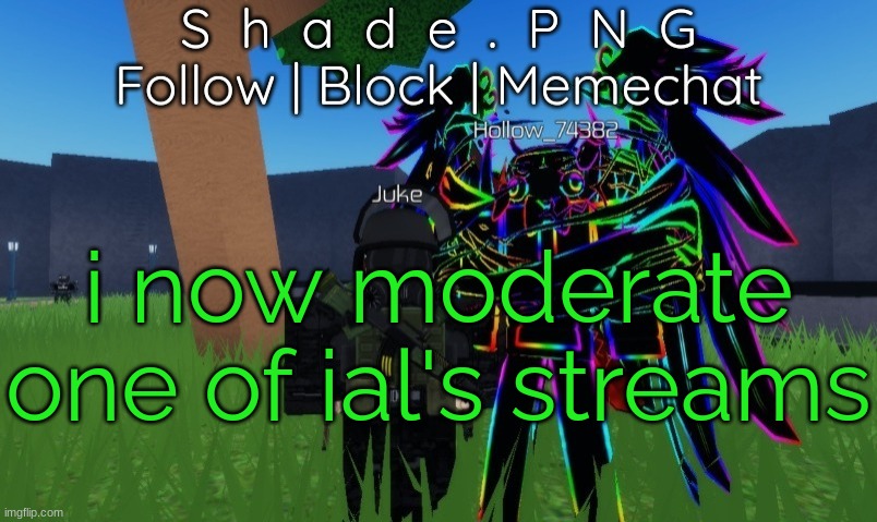 null and shade in roblos, but an announcement temp. | i now moderate one of ial's streams | image tagged in null and shade in roblos but an announcement temp | made w/ Imgflip meme maker