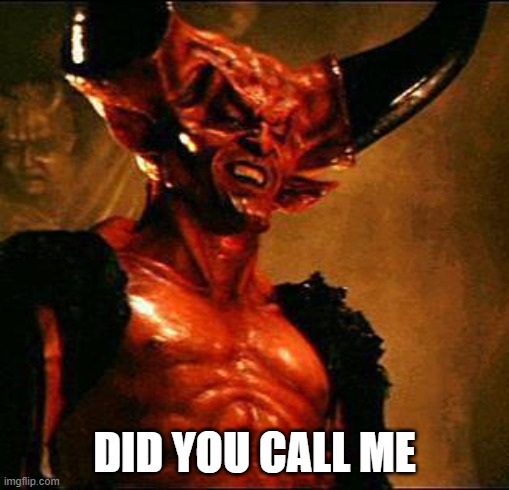 Satan | DID YOU CALL ME | image tagged in satan | made w/ Imgflip meme maker