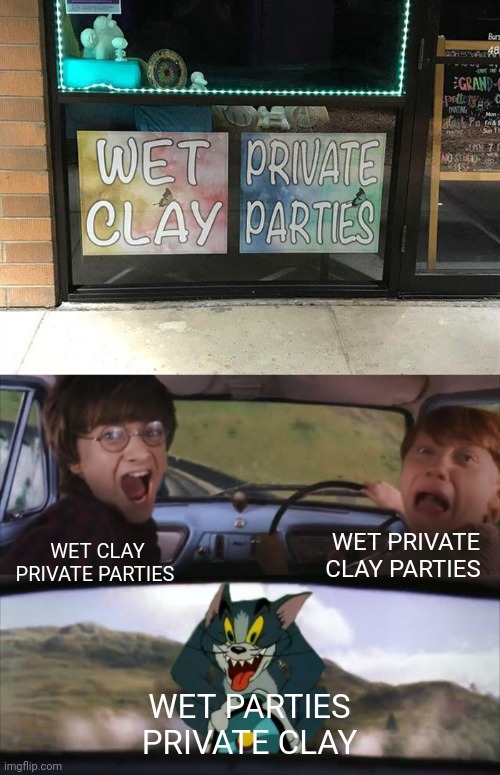 Wet private clay parties | WET CLAY PRIVATE PARTIES; WET PRIVATE CLAY PARTIES; WET PARTIES PRIVATE CLAY | image tagged in tom chasing harry and ron weasly,wet,clay,party,you had one job,memes | made w/ Imgflip meme maker