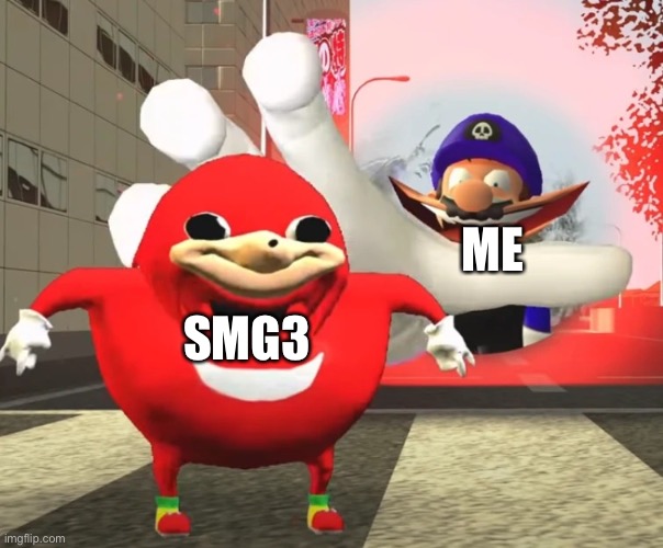 Me irl | ME; SMG3 | image tagged in smg3 grabbing uganda knuckles,smg4,memes | made w/ Imgflip meme maker