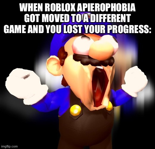 Roblox Apeirophobia getting moved | WHEN ROBLOX APIEROPHOBIA GOT MOVED TO A DIFFERENT GAME AND YOU LOST YOUR PROGRESS: | image tagged in smg3 scream,smg4,memes | made w/ Imgflip meme maker