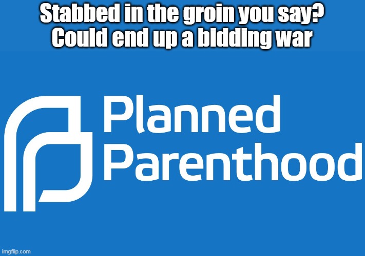 Stabbed in the groin you say?
Could end up a bidding war | made w/ Imgflip meme maker