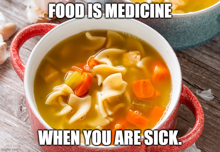 food is medicine | FOOD IS MEDICINE; WHEN YOU ARE SICK. | image tagged in food is medicine | made w/ Imgflip meme maker