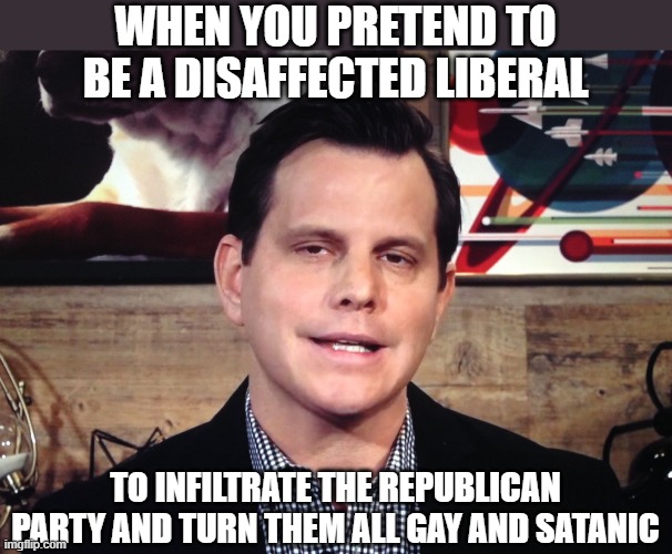 Dave Rubin  | WHEN YOU PRETEND TO BE A DISAFFECTED LIBERAL; TO INFILTRATE THE REPUBLICAN PARTY AND TURN THEM ALL GAY AND SATANIC | image tagged in dave rubin | made w/ Imgflip meme maker