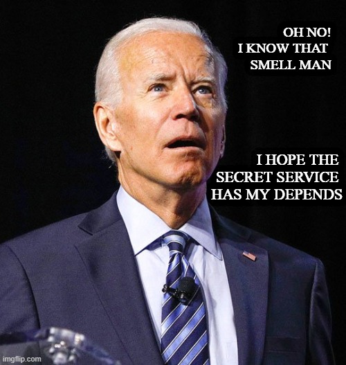 That smell | OH NO!
I KNOW THAT 
SMELL MAN; I HOPE THE 
SECRET SERVICE 
HAS MY DEPENDS | image tagged in joe biden | made w/ Imgflip meme maker