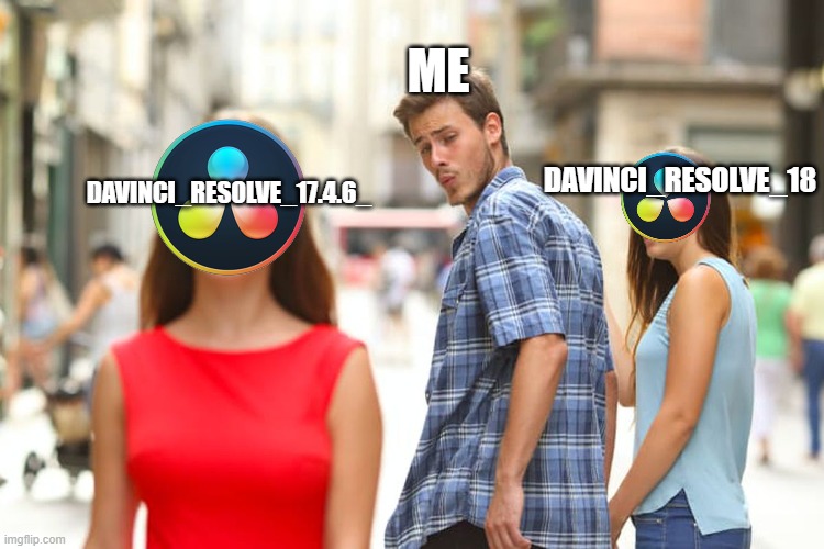 DaVinci_Resolve_18 to many bugs | ME; DAVINCI_RESOLVE_18; DAVINCI_RESOLVE_17.4.6_ | image tagged in memes,distracted boyfriend | made w/ Imgflip meme maker