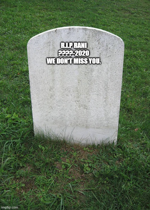 Grave Stone | R.I.P RANI
????-2020
WE DON'T MISS YOU. | image tagged in grave stone | made w/ Imgflip meme maker