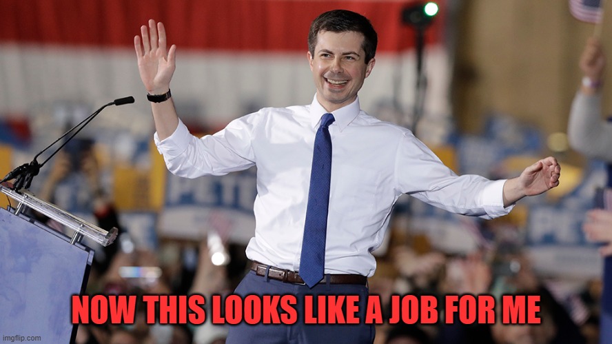 Pete Buttigieg | NOW THIS LOOKS LIKE A JOB FOR ME | image tagged in pete buttigieg | made w/ Imgflip meme maker