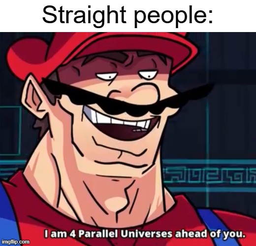 I Am 4 Parallel Universes Ahead Of You | Straight people: | image tagged in i am 4 parallel universes ahead of you | made w/ Imgflip meme maker
