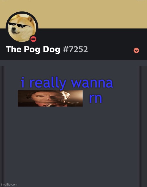 epic doggos epic discord temp | i really wanna              rn | image tagged in epic doggos epic discord temp | made w/ Imgflip meme maker