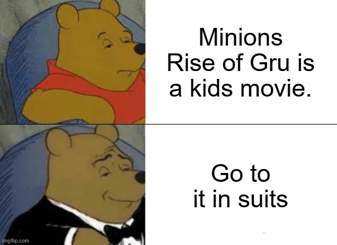 gru | Minions Rise of Gru is a kids movie. Go to it in suits | image tagged in memes,tuxedo winnie the pooh | made w/ Imgflip meme maker