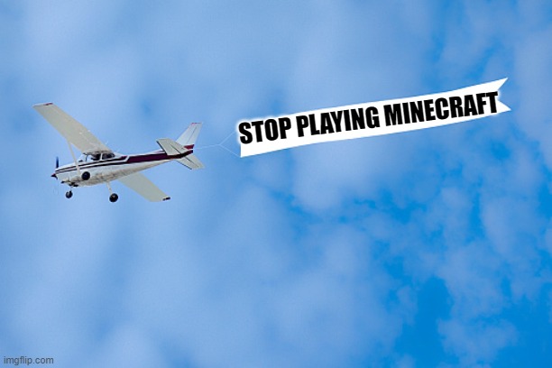 plane banner | STOP PLAYING MINECRAFT | image tagged in plane banner,memes,president_joe_biden | made w/ Imgflip meme maker