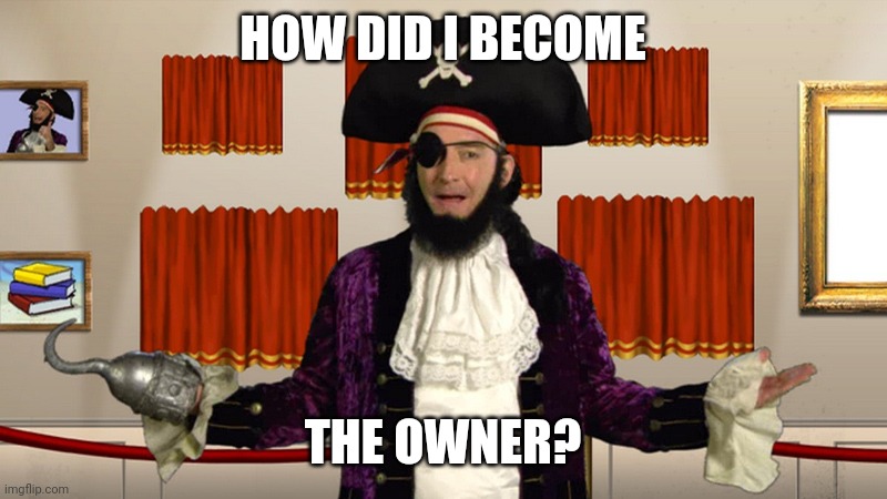 PATCHY CMON | HOW DID I BECOME THE OWNER? | image tagged in patchy cmon | made w/ Imgflip meme maker