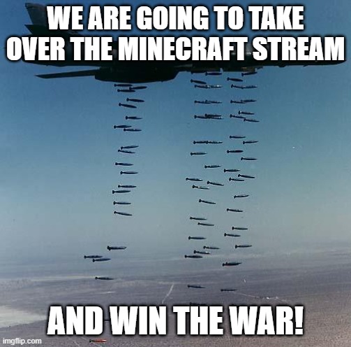 The war isn't over yet! | WE ARE GOING TO TAKE OVER THE MINECRAFT STREAM; AND WIN THE WAR! | image tagged in bombs,memes,president_joe_biden | made w/ Imgflip meme maker