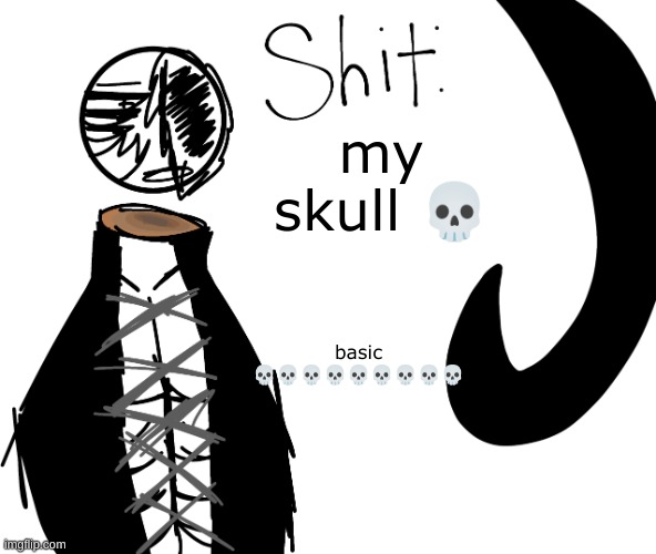 my skull 💀; basic 💀💀💀💀💀💀💀💀💀 | image tagged in shit | made w/ Imgflip meme maker