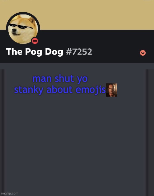 epic doggos epic discord temp | man shut yo stanky about emojis | image tagged in epic doggos epic discord temp | made w/ Imgflip meme maker