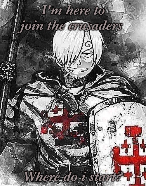 I'm here to join the crusaders; Where do i start? | made w/ Imgflip meme maker