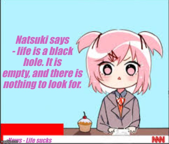 Life sucks, Prove me wrong |  Natsuki says - life is a black hole. It is empty, and there is nothing to look for. News - Life sucks | made w/ Imgflip meme maker