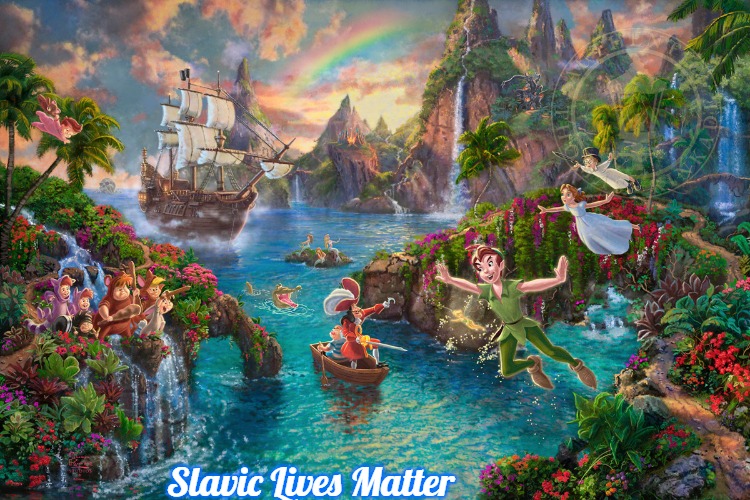 Peter Pan Neverland | Slavic Lives Matter | image tagged in peter pan neverland,slavic | made w/ Imgflip meme maker