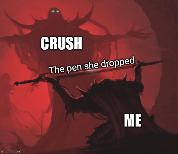 Man giving sword to larger man | CRUSH; The pen she dropped; ME | image tagged in man giving sword to larger man | made w/ Imgflip meme maker