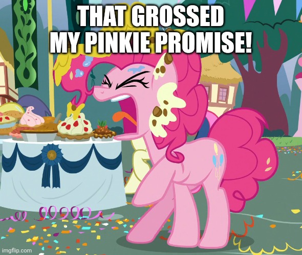 THAT GROSSED MY PINKIE PROMISE! | made w/ Imgflip meme maker