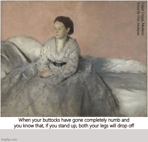 Numb Bum | image tagged in art memes,impressionism,degas,sitting,pins and needles,portrait | made w/ Imgflip meme maker