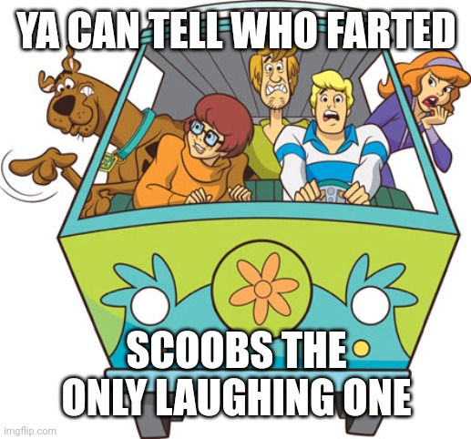 Scooby Doo | YA CAN TELL WHO FARTED; SCOOBS THE ONLY LAUGHING ONE | image tagged in memes,scooby doo | made w/ Imgflip meme maker