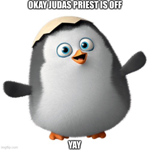Baby Private | OKAY JUDAS PRIEST IS OFF; YAY | image tagged in baby private | made w/ Imgflip meme maker
