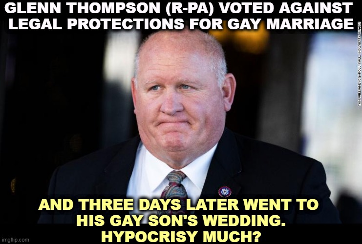 Clarence Thomas could nullify the whole thing. | GLENN THOMPSON (R-PA) VOTED AGAINST 
LEGAL PROTECTIONS FOR GAY MARRIAGE; AND THREE DAYS LATER WENT TO 
HIS GAY SON'S WEDDING.
HYPOCRISY MUCH? | image tagged in republican,hypocrisy,gay rights,gay marriage | made w/ Imgflip meme maker