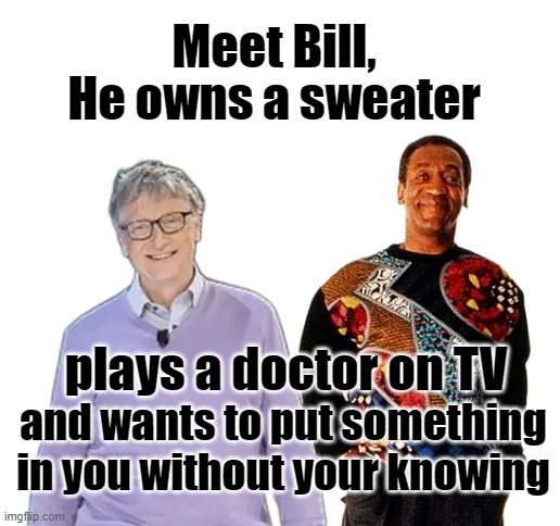 Beware Bill | Meet Bill, He owns a sweater; plays a doctor on TV; and wants to put something in you without your knowing | image tagged in blank white template | made w/ Imgflip meme maker