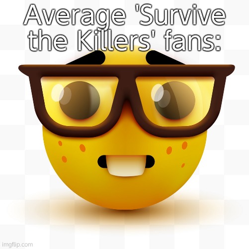 Nerd emoji | Average 'Survive the Killers' fans: | image tagged in nerd emoji | made w/ Imgflip meme maker