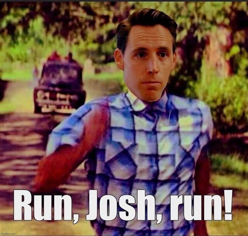 Run Josh Hawley run | image tagged in run josh hawley run,josh hawley,jan 6,coward,capitol hill riot,run forrest run | made w/ Imgflip meme maker