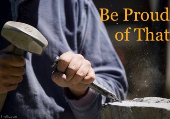 Be proud of that | image tagged in encouragement | made w/ Imgflip meme maker