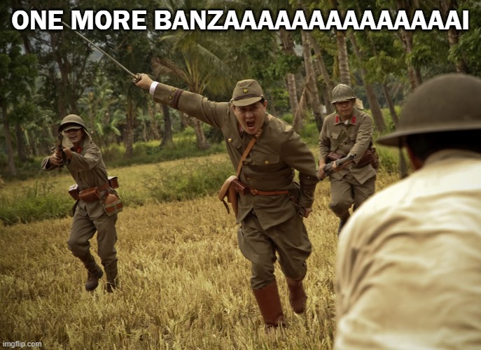 Banzai Charge | ONE MORE BANZAAAAAAAAAAAAAAI | image tagged in banzai charge | made w/ Imgflip meme maker