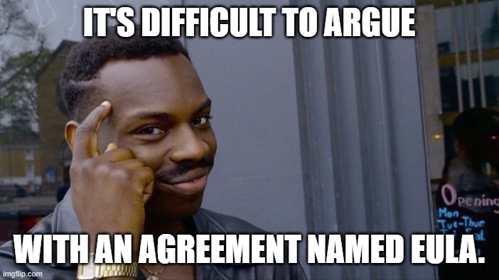 Roll Safe Think About It Meme | IT'S DIFFICULT TO ARGUE WITH AN AGREEMENT NAMED EULA. | image tagged in memes,roll safe think about it | made w/ Imgflip meme maker