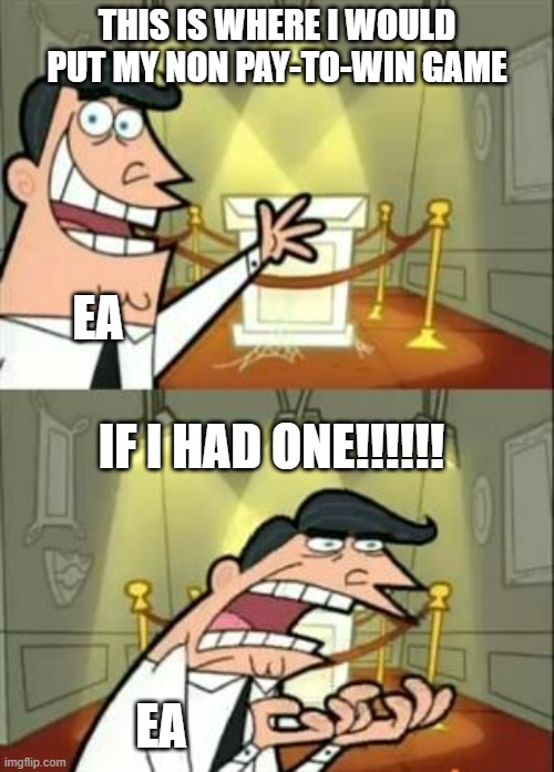 This Is Where I'd Put My Trophy If I Had One | THIS IS WHERE I WOULD PUT MY NON PAY-TO-WIN GAME; EA; IF I HAD ONE!!!!!! EA | image tagged in memes,this is where i'd put my trophy if i had one | made w/ Imgflip meme maker