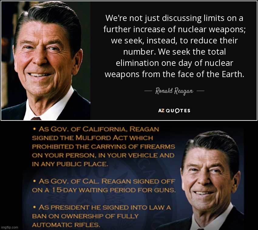 Anti-cringe @ Ronald Reagan for... being a liberal? | image tagged in ronald reagan on nuclear weapons,ronald reagan gun control | made w/ Imgflip meme maker